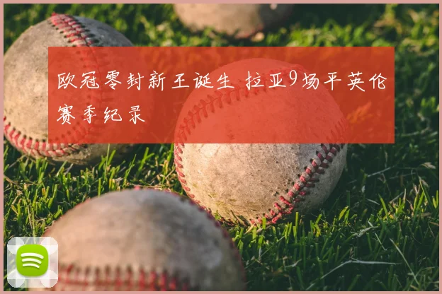 欧冠零封新王诞生 拉亚9场平英伦赛季纪录